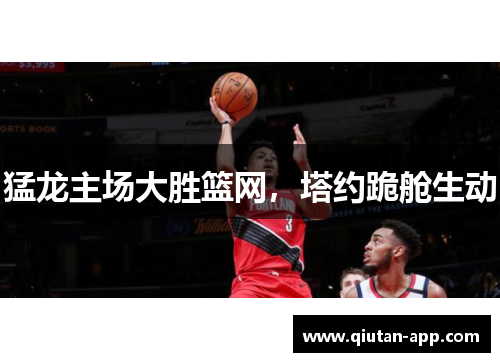 猛龙主场大胜篮网，塔约跪舱生动