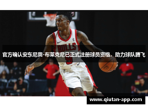 官方确认安东尼奥-布莱克尼已正式注册球员资格，助力球队腾飞